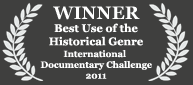 Winner - Best Use of the Historical Genre, 2011 International Documentary Challenge