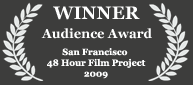 Winner - Audience Choice Award, 2009 San Francisco 48 Hour Film Project