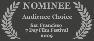 Nominee - Audience Choice, 2009 San Francisco 7 Day Film Festival