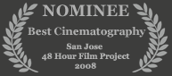 Nominee - Best Cinematography, 2008 San Jose 48 Hour Film Project