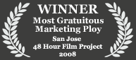Winner - Most Gratuitous Marketing Ploy, 2008 San Jose 48 Hour Film Project