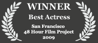 Winner - Best Actress, 2009 San Francisco 48 Hour Film Project