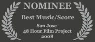 Nominee - Best Music/Score, 2008 San Jose 48 Hour FIlm Project