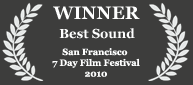Winner - Best Sound, 2010 San Francisco Seven Day Film Festival